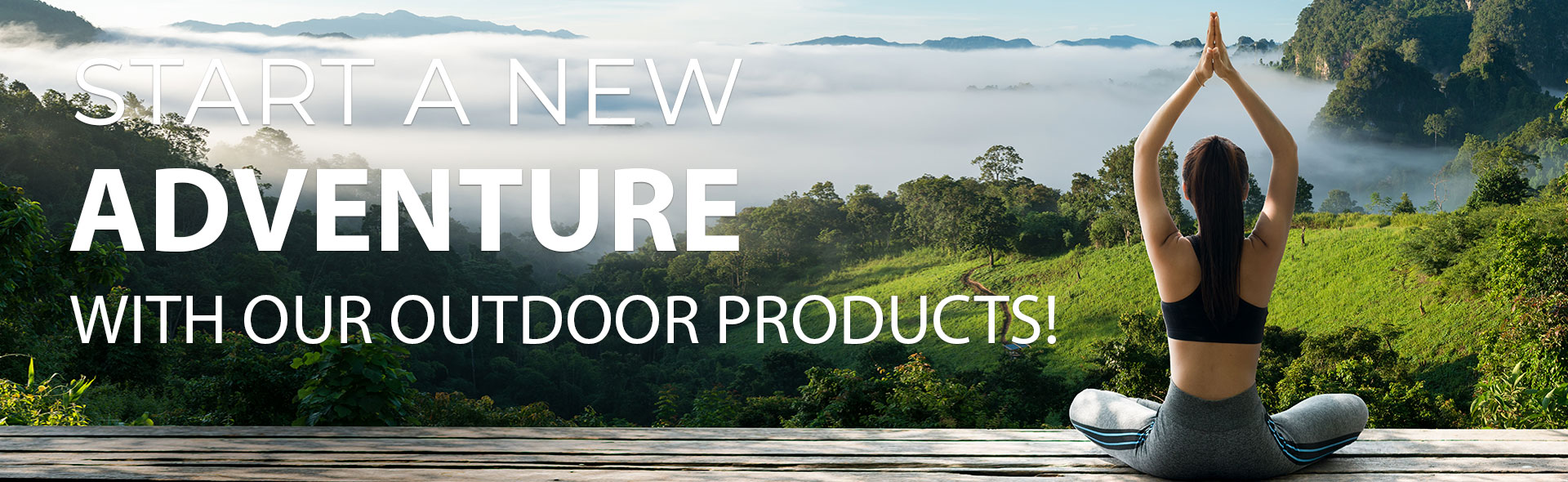 Start a new adventure with our outdoor products!