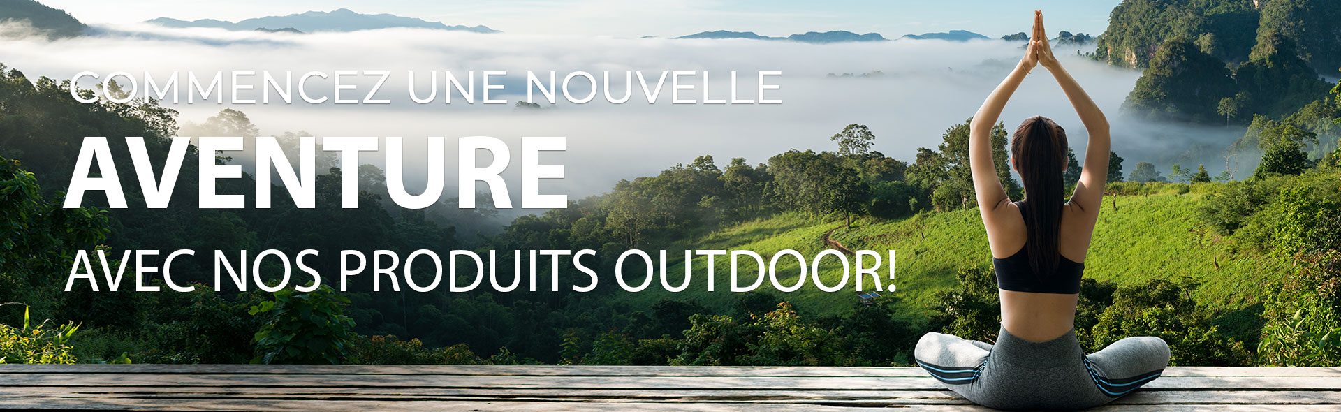 Commencez une nouvelle aventure avec nos produits outdoor!